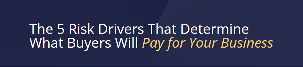The 5 Risk Drivers That Determine What Buyers Will Pay for Your Business